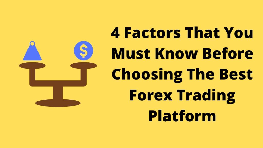 4 Factors That You Must Know Before Choosing The Best Forex Trading Platform